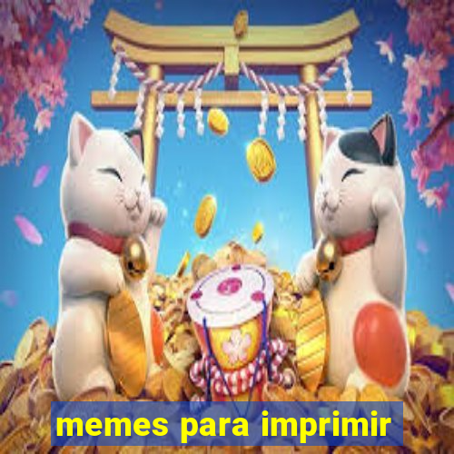 memes para imprimir